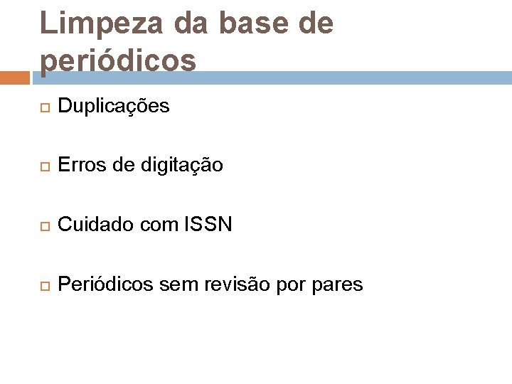 Limpeza da base de periódicos Duplicações Erros de digitação Cuidado com ISSN Periódicos sem Limpeza da base de periódicos Duplicações Erros de digitação Cuidado com ISSN Periódicos sem