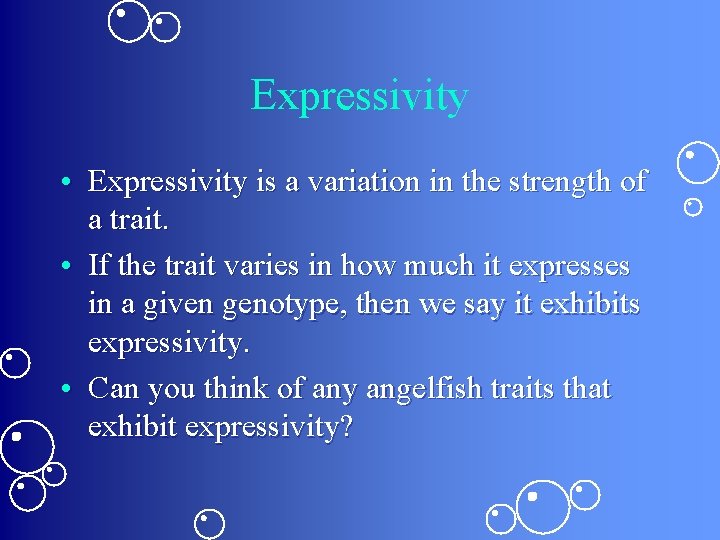 Expressivity • Expressivity is a variation in the strength of a trait. • If