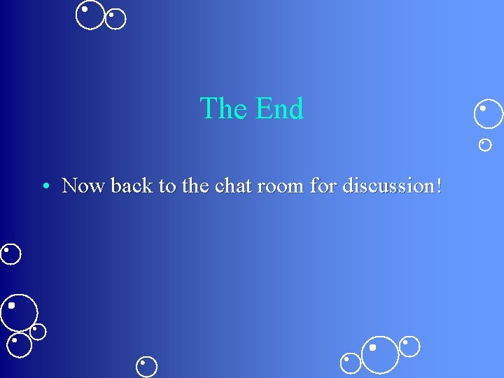 The End • Now back to the chat room for discussion! 