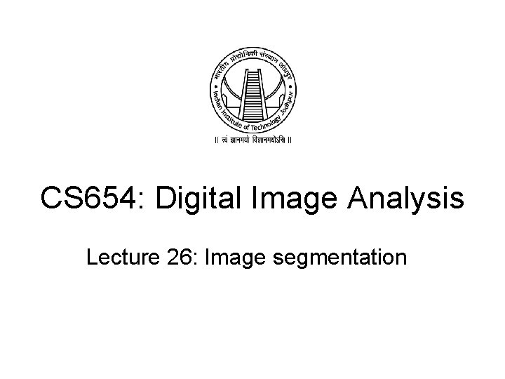 CS 654: Digital Image Analysis Lecture 26: Image segmentation 