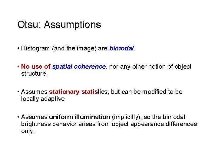 Otsu: Assumptions • Histogram (and the image) are bimodal. • No use of spatial