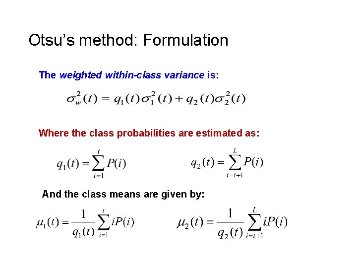 Otsu’s method: Formulation The weighted within-class variance is: Where the class probabilities are estimated