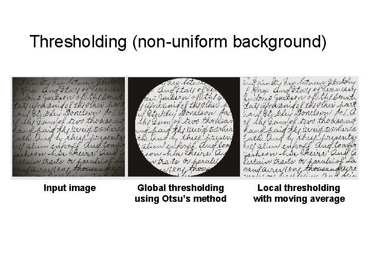 Thresholding (non-uniform background) Input image Global thresholding using Otsu’s method Local thresholding with moving