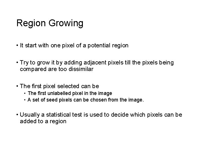 Region Growing • It start with one pixel of a potential region • Try