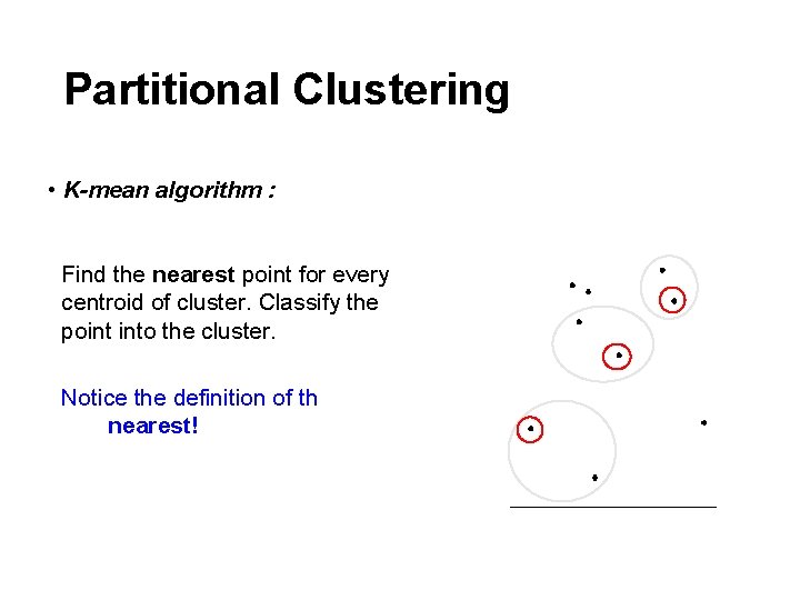 Partitional Clustering • K-mean algorithm : Find the nearest point for every centroid of