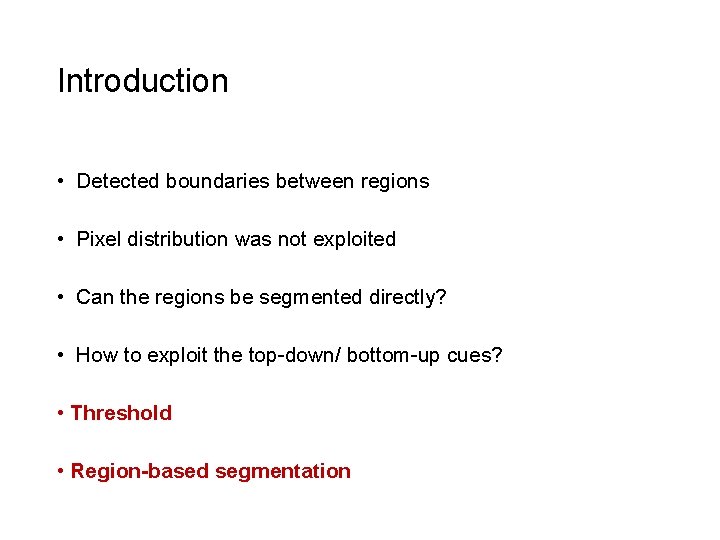 Introduction • Detected boundaries between regions • Pixel distribution was not exploited • Can