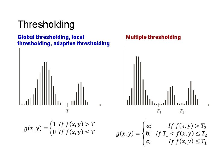 Thresholding Global thresholding, local thresholding, adaptive thresholding Multiple thresholding 