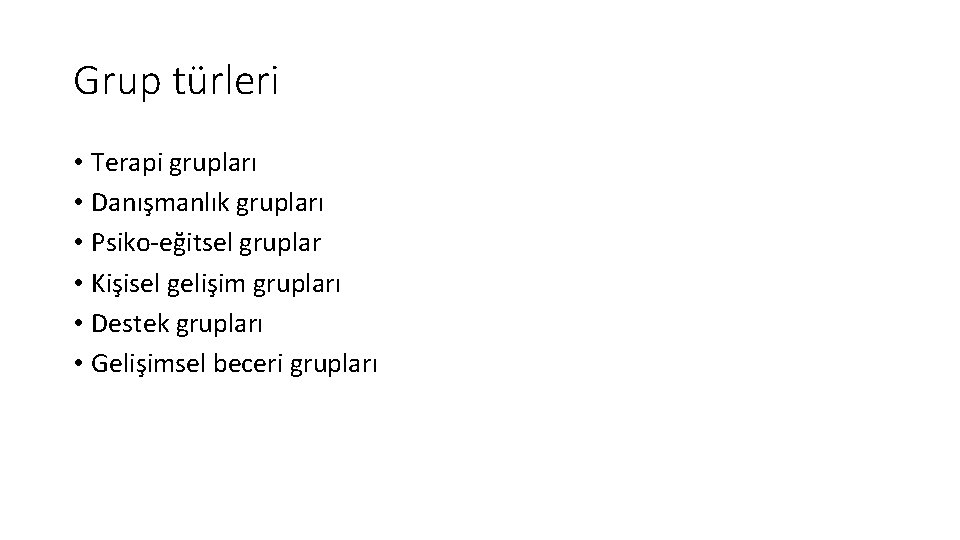 Grup türleri • Terapi grupları • Danışmanlık grupları • Psiko-eğitsel gruplar • Kişisel gelişim