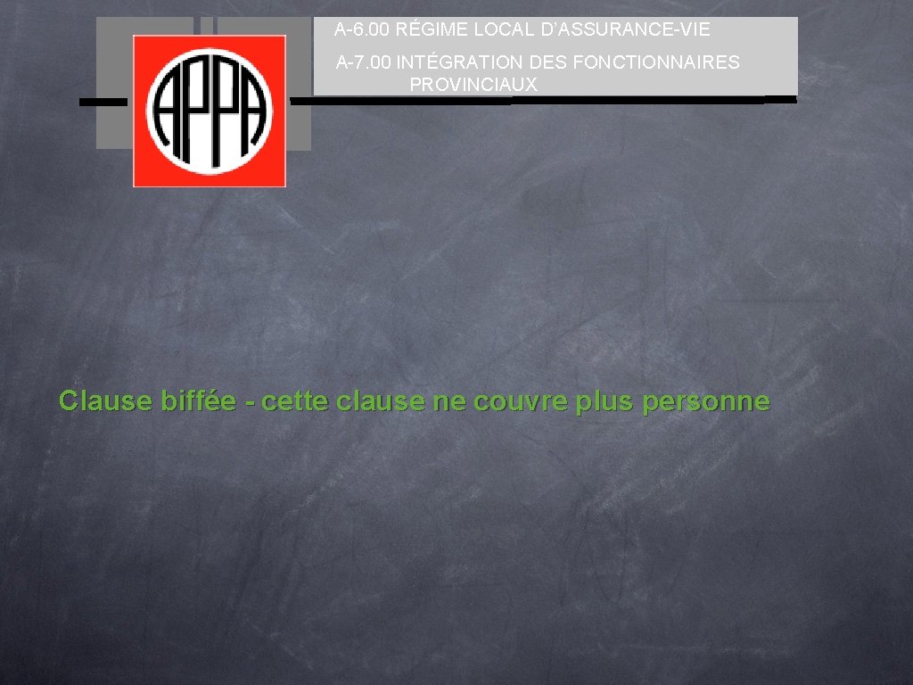 A-6. 00 RÉGIME LOCAL D’ASSURANCE-VIE A-7. 00 INTÉGRATION DES FONCTIONNAIRES PROVINCIAUX Clause biffée -