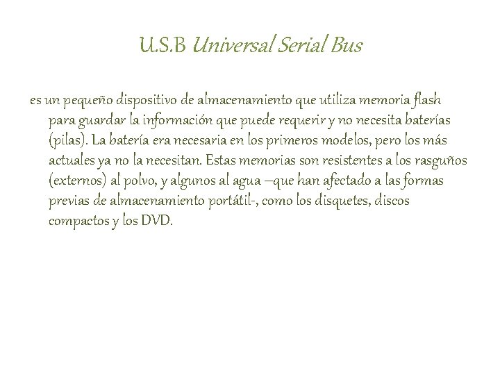 U. S. B Universal Serial Bus es un pequeño dispositivo de almacenamiento que utiliza