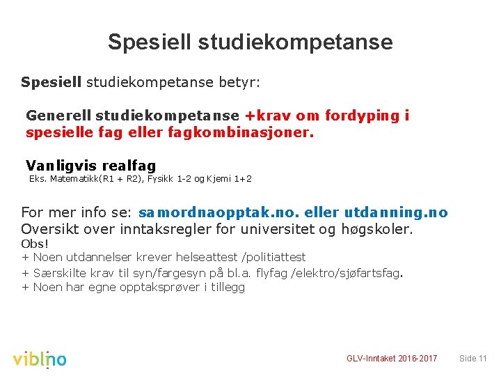 Spesiell studiekompetanse betyr: Generell studiekompetanse +krav om fordyping i spesielle fag eller fagkombinasjoner. Vanligvis