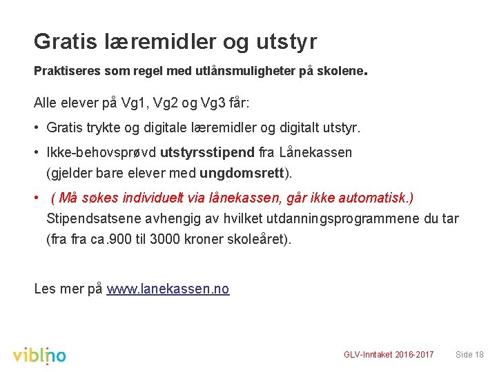 Gratis læremidler og utstyr Praktiseres som regel med utlånsmuligheter på skolene . Alle elever