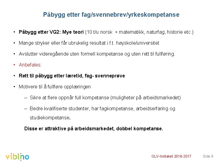 Påbygg etter fag/svennebrev/yrkeskompetanse • Påbygg etter VG 2: Mye teori (10 t/u norsk +