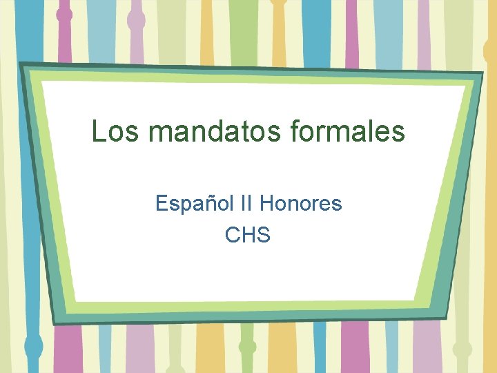 Los mandatos formales Español II Honores CHS 