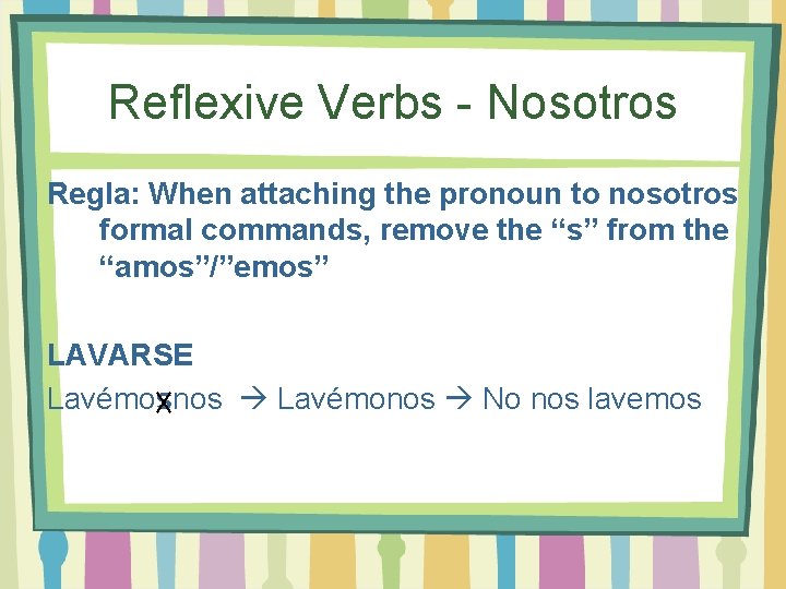 Reflexive Verbs - Nosotros Regla: When attaching the pronoun to nosotros formal commands, remove