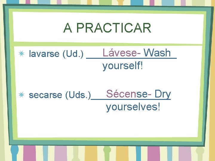 A PRACTICAR Lávese- Wash lavarse (Ud. ) _________ yourself! Sécense- Dry secarse (Uds. )________