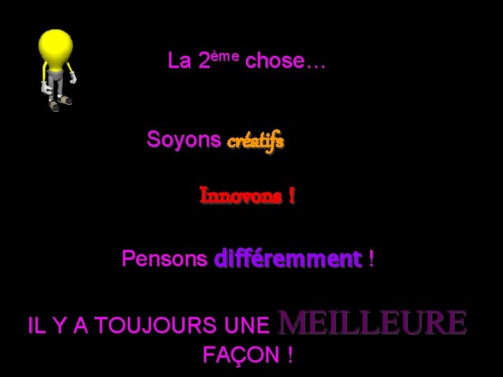 La 2ème chose… Soyons créatifs Innovons ! Pensons différemment ! IL Y A TOUJOURS