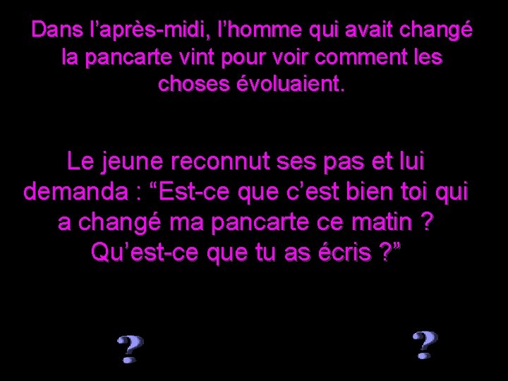 Dans l’après-midi, l’homme qui avait changé la pancarte vint pour voir comment les choses