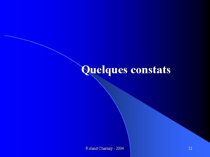 Quelques constats Roland Charnay - 2004 32 