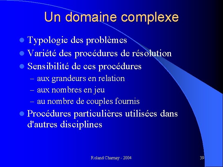 Un domaine complexe l Typologie des problèmes l Variété des procédures de résolution l