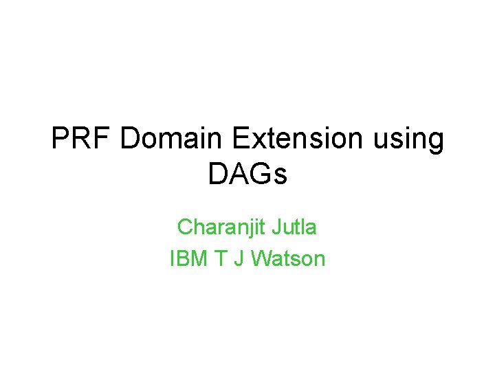 PRF Domain Extension using DAGs Charanjit Jutla IBM T J Watson 