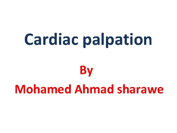 Cardiac palpation By Mohamed Ahmad sharawe 