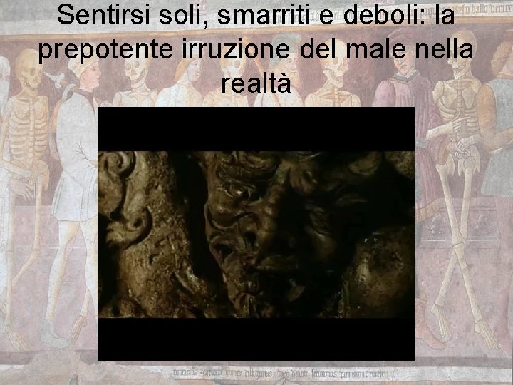 Sentirsi soli, smarriti e deboli: la prepotente irruzione del male nella realtà 