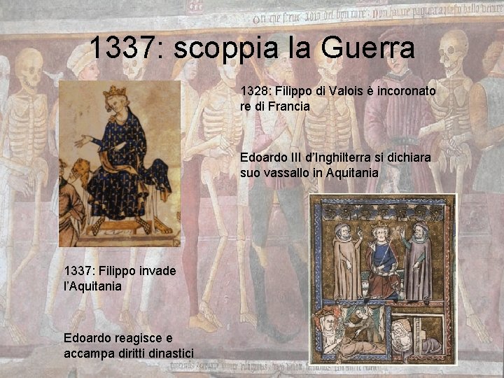 1337: scoppia la Guerra 1328: Filippo di Valois è incoronato re di Francia Edoardo