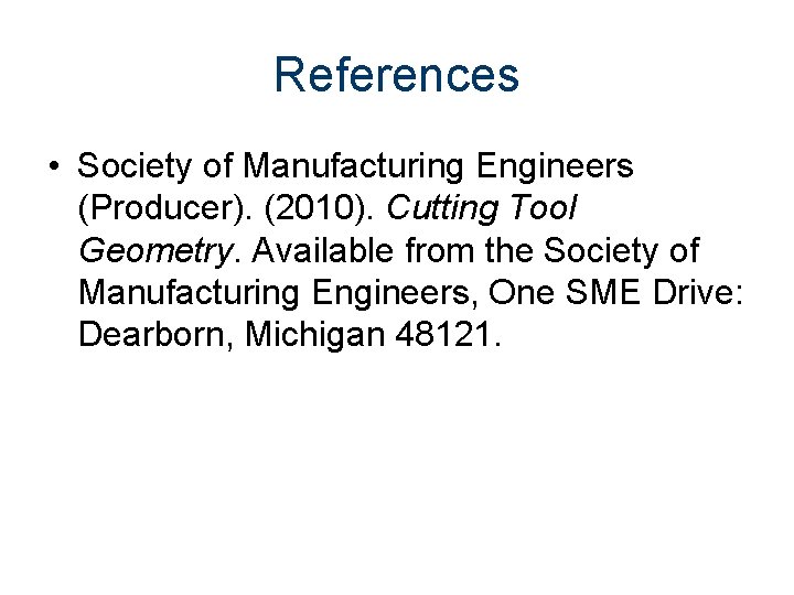 References • Society of Manufacturing Engineers (Producer). (2010). Cutting Tool Geometry. Available from the