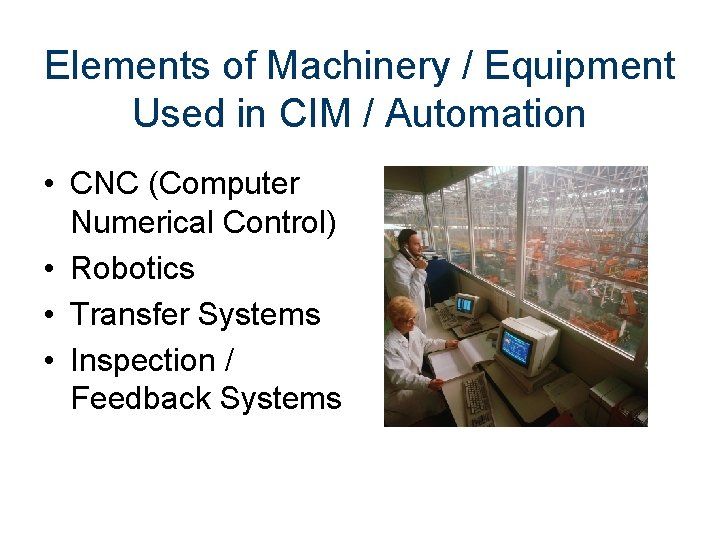 Elements of Machinery / Equipment Used in CIM / Automation • CNC (Computer Numerical