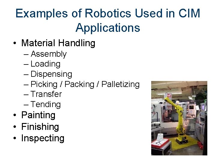 Examples of Robotics Used in CIM Applications • Material Handling – Assembly – Loading