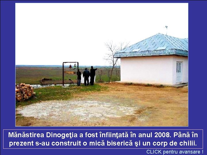 Mănăstirea Dinogeţia a fost înfiinţată în anul 2008. Până în prezent s-au construit o