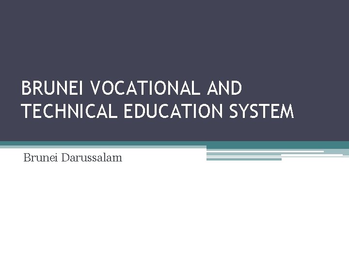 BRUNEI VOCATIONAL AND TECHNICAL EDUCATION SYSTEM Brunei Darussalam 