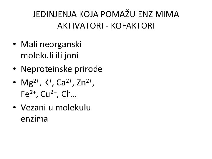 JEDINJENJA KOJA POMAŽU ENZIMIMA AKTIVATORI - KOFAKTORI • Mali neorganski molekuli ili joni •