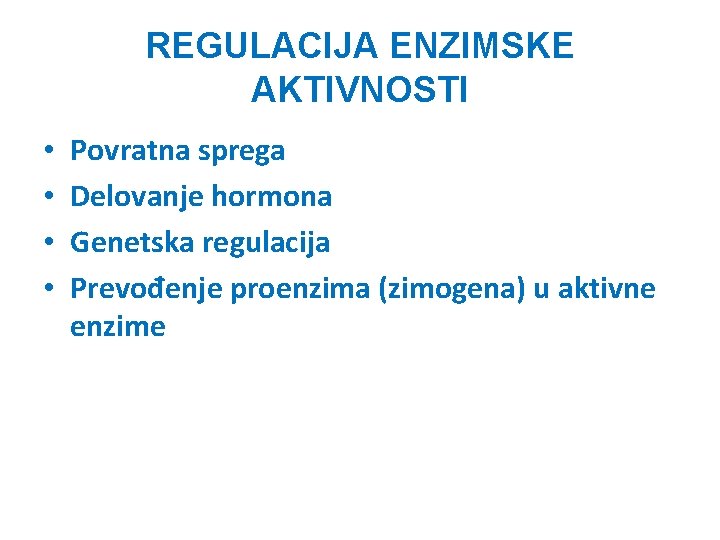 REGULACIJA ENZIMSKE AKTIVNOSTI • • Povratna sprega Delovanje hormona Genetska regulacija Prevođenje proenzima (zimogena)