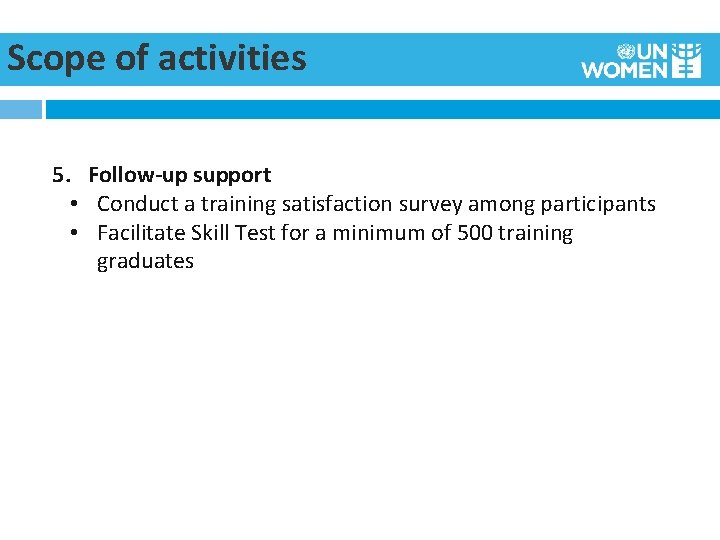 Scope of activities 5. Follow-up support • Conduct a training satisfaction survey among participants