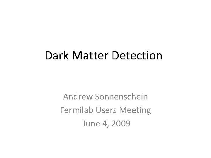 Dark Matter Detection Andrew Sonnenschein Fermilab Users Meeting June 4, 2009 