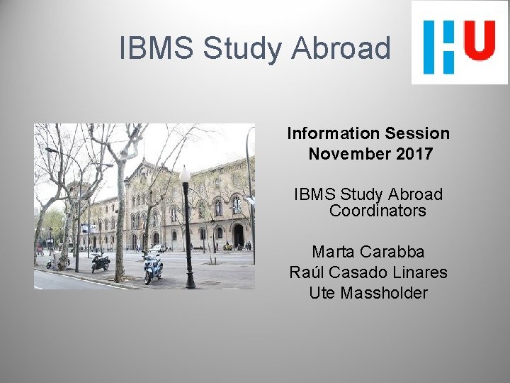 IBMS Study Abroad Information Session November 2017 IBMS Study Abroad Coordinators Marta Carabba Raúl