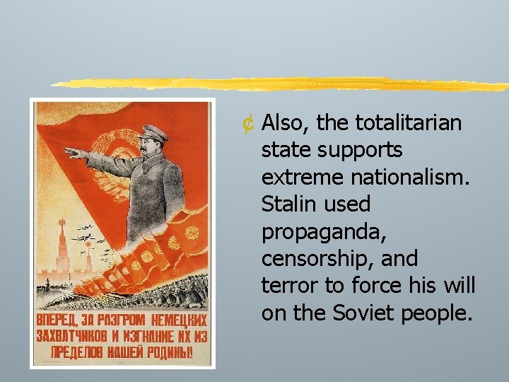 ¢ Also, the totalitarian state supports extreme nationalism. Stalin used propaganda, censorship, and terror