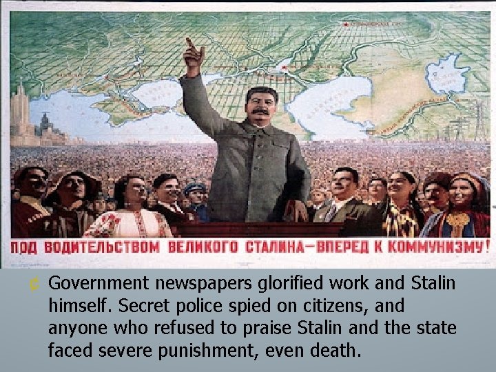 ¢ Government newspapers glorified work and Stalin himself. Secret police spied on citizens, and