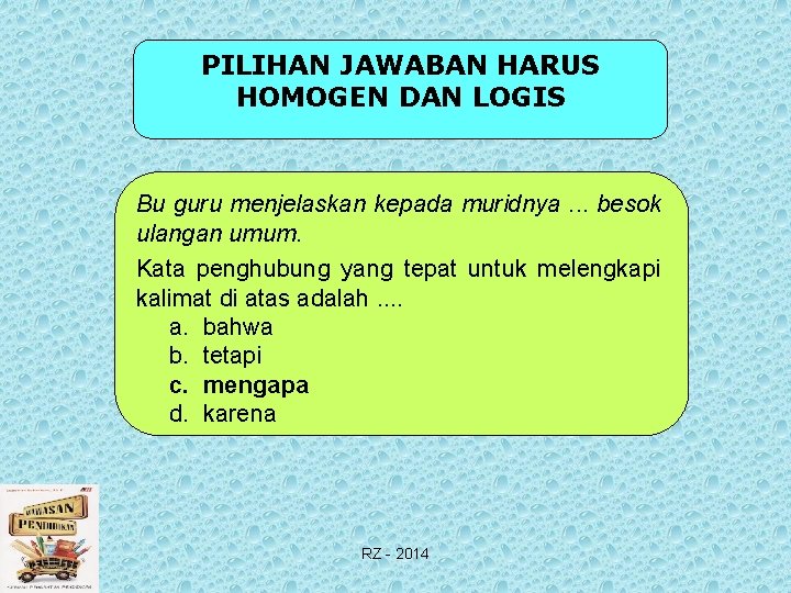 PILIHAN JAWABAN HARUS HOMOGEN DAN LOGIS Bu guru menjelaskan kepada muridnya. . . besok