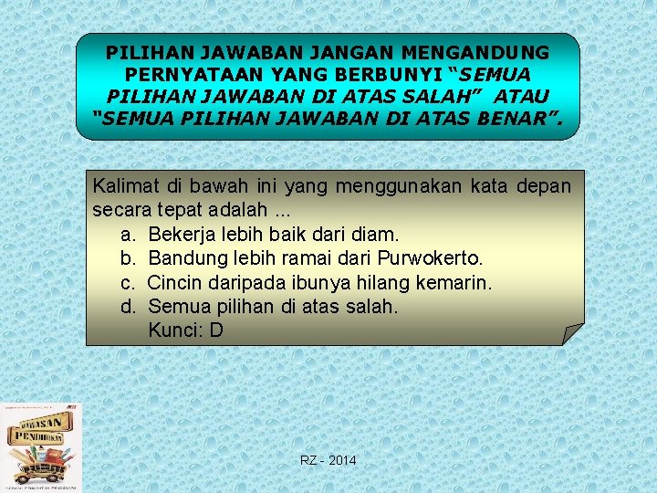 PILIHAN JAWABAN JANGAN MENGANDUNG PERNYATAAN YANG BERBUNYI “SEMUA PILIHAN JAWABAN DI ATAS SALAH” ATAU