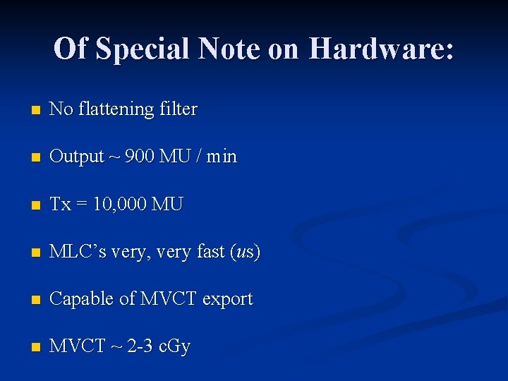 Of Special Note on Hardware: n No flattening filter n Output ~ 900 MU