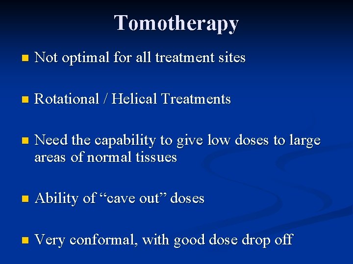 Tomotherapy n Not optimal for all treatment sites n Rotational / Helical Treatments n