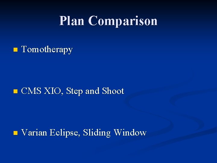 Plan Comparison n Tomotherapy n CMS XIO, Step and Shoot n Varian Eclipse, Sliding