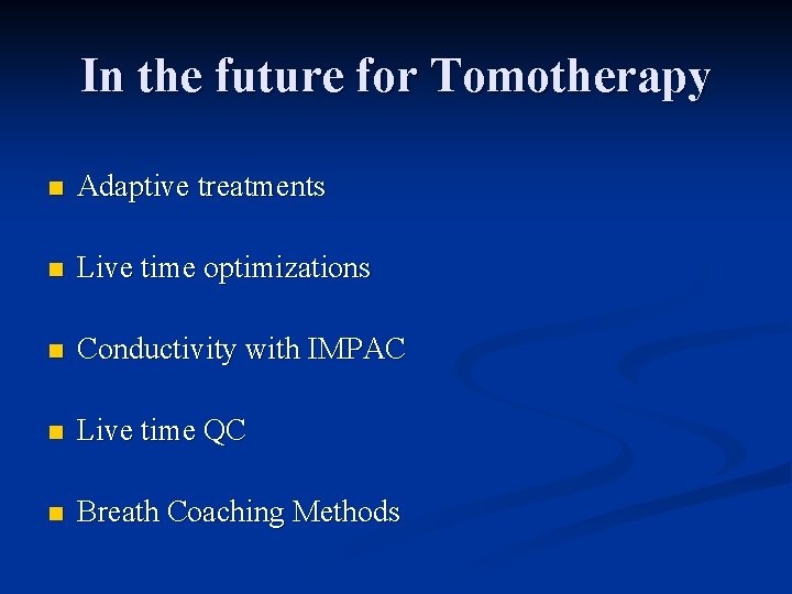 In the future for Tomotherapy n Adaptive treatments n Live time optimizations n Conductivity