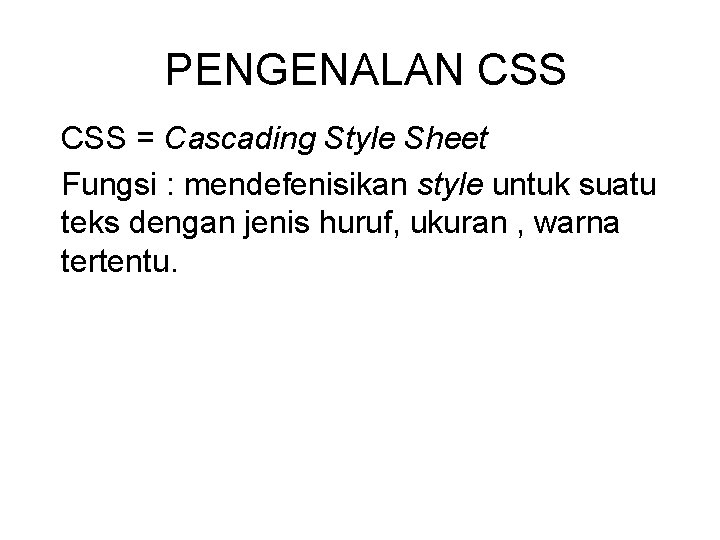 PENGENALAN CSS = Cascading Style Sheet Fungsi : mendefenisikan style untuk suatu teks dengan