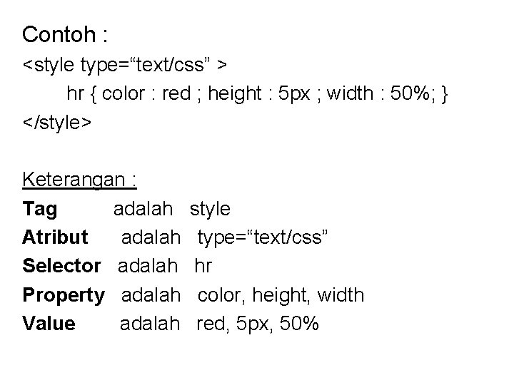 Contoh : <style type=“text/css” > hr { color : red ; height : 5