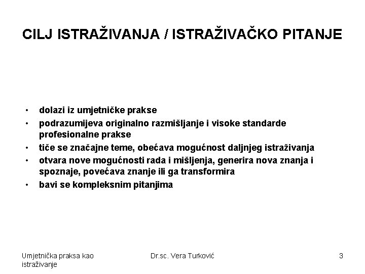 CILJ ISTRAŽIVANJA / ISTRAŽIVAČKO PITANJE • • • dolazi iz umjetničke prakse podrazumijeva originalno