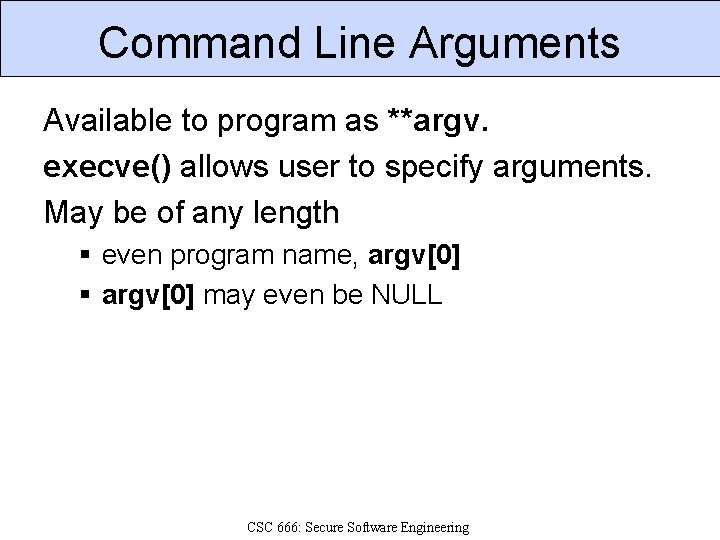 Command Line Arguments Available to program as **argv. execve() allows user to specify arguments.